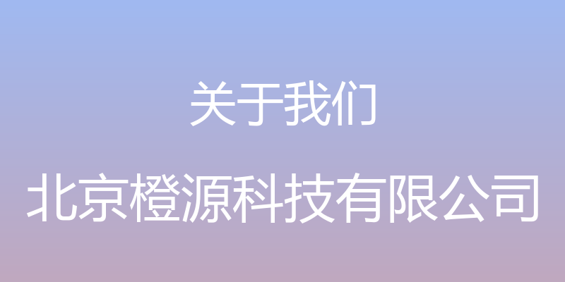 关于我们 - 北京橙源科技有限公司