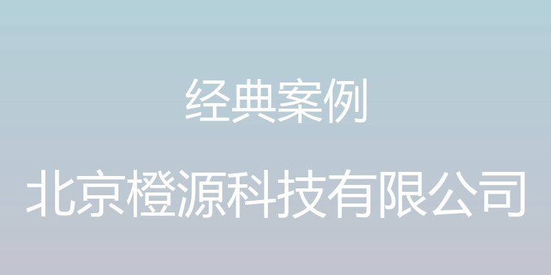 经典案例 - 北京橙源科技有限公司