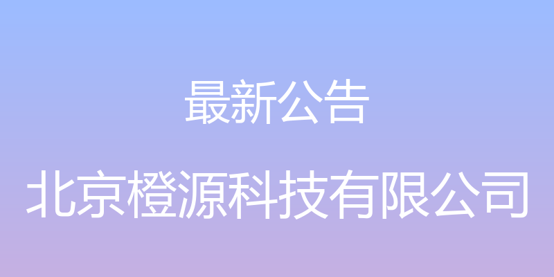 最新公告 - 北京橙源科技有限公司